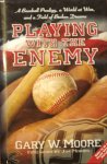 Moore, Gary W. - Playing with the Enemy / A Baseball Prodigy, a World at War, and a Field of Broken Dreams