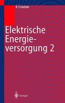 Crastan, Valentin: - Elektrische Energieversorgung 2: Energie- und Elektrizitätswirtschaft, Kraftwerktechnik, alternative Stromerzeugung, Dynamik, Regelung und Stabilität, Betriebsplanung und -führung