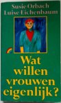 Orbach, Susie; Eichenbaum, Luise - Wat willen vrouwen eigenlijk?