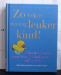 Borgenicht, David - Grace, James - Zo krijg je een nog leuker kind ! / effectieve 'trucs' waardoor je kind doet wat je wilt