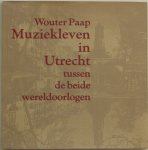 PAAP, Wouter. - Muziekleven in Utrecht tussen de beide wereldoorlogen.