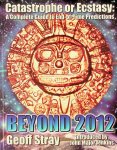 Stray, Geoff - Beyond 2012. Catastrophe or Ecstasy: A Complete Guide to End-of-Time Predictions Stray, Geoff - Beyond 2012. Catastrophe or Ecstasy: A Complete Guide to End-of-Time Predictions