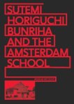 Alice Roegholt ; Masaru Saito ; Kengo Kuma ; Hiroyasu Fujioka - Sutemi Horiguchi, Bunriha and The Amsterdam School