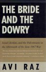 RAZ, Avi - The Bride and the Dowry - Israel, Jordan, and the Palestinians in the Aftermath of the June 1967 War.