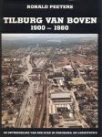 Peeters, Ronald. - Tilburg van boven 1900-1980. De ontwikkeling van een stad in panorama- en luchtfoto's.