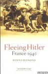 Diamond, Hanna - Fleeing Hitler. France 1940