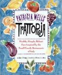 Wells, Patricia - Trattoria Healthy, Simple, Robust Fare Inspired by the Small Family Restaurants of Italy
