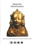 Marianne Yaldiz, Raffael Dedo Gadesbusch, Regina Hickman, Friederike Weis, Rajeshwari Ghose - Magische Gotterwelten. Werke aus dem Museum fur Indische Kunst, Berlin