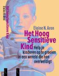 Elaine N. Aron - Het hoog sensitieve kind help je kinderen op te groeien in een wereld die hen overweldigt