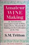 Tritton, S.M. - Amateur Wine Making: An Introduction & Complete Guide to Wine, Cider, Perry, Mead & Beer Making and to the Cultivation of the Vine