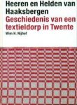NIJHOF, WIM H. - Heeren en helden van Haaksbergen. Geschiedenis van een textieldorp in Twente. NIJHOF, WIM H. - Heeren en helden van Haaksbergen. Geschiedenis van een textieldorp in Twente.