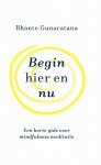 Bhante Gunaratana - Begin hier en nu Een gids voor mindfulness meditatie