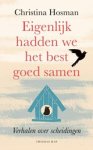 Christina Hosman - Eigenlijk hadden we het best goed samen - Verhalen over scheidingen Christina Hosman - Eigenlijk hadden we het best goed samen - Verhalen over scheidingen