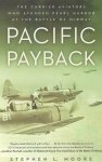 Stephen L Moore 288912 - Pacific Payback The Carrier Aviators Who Avenged Pearl Harbor at the Battle of Midway