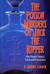GORDON, R. Michael - The Poison Murders of Jack the Ripper - His Final Crimes, Trial and Execution. GORDON, R. Michael - The Poison Murders of Jack the Ripper - His Final Crimes, Trial and Execution.