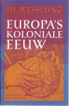 WESSELING H.L. - Europa’s koloniale eeuw. De koloniale rijken in de negentiende eeuw: 1815-1919.