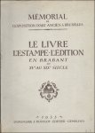 {Memorial de l'exposition d'art ancien a Bruxelles} - LE LIVRE L'ESTAMPE. L'edition en Brabant du Xvieme au XIXieme siecle.