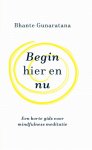 Bhante Gunaratana - Begin hier en nu Een gids voor mindfulness meditatie