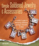 Bluhm , Lisa . [ isbn 9781600590306 ] - Simple Soldered Jewelry & Accessories . ( A Crafter's Guide to Fashioning Necklaces, Earrings, Bracelets & More . ) Soldering has moved out of the garage shop and taken the crafting world by storm! It's a fabulous, easy-to-learn technique for  -