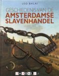Leo Balai - Geschiedenis van de Amsterdamse Slavenhandel. Over de belangen van Amsterdamse Regenten bij de Trans-Atlantische slavenhandel