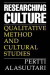 Alasuutari, Pertti - Researching Culture / Qualitative Method and Cultural Studies