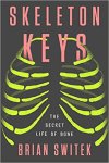 Brian Switek - Skeleton Keys: The Secret Life of Bone.
