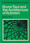 Whyte, Lain Boyd - Bruno Taut and the Architecture of Activism