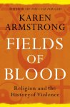 Karen Armstrong - Fields of Blood Religion and the History of Violence