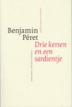 Péret, Benjamin - Drie kersen en een sardientje. Péret, Benjamin - Drie kersen en een sardientje.