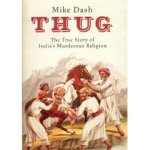 Dash, Mike - Thug: the true story of India's murderous cult Dash, Mike - Thug: the true story of India's murderous cult