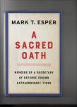 Esper, Mark T. - A Sacred Oath. Memoirs of a Secretary of Defense During Extraordinary Times. Gebonden editie.