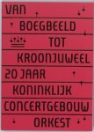 H. Posthuma de Boer-Klautz, B. van Putten, B. Koopman - Van boegbeeld tot kroonjuweel 20 jaar Koninklijk Concertgebouworkest