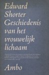 Edward Shorter - Geschiedenis van het vrouwelijk lichaam Edward Shorter - Geschiedenis van het vrouwelijk lichaam