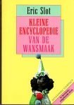 SLOT, ERIC - Kleine encyclopedie van de wansmaak.