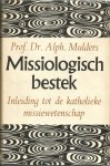 Mulders prof. dr. Alphons - MISSIOLOGISCH BESTEK  (Inleiding tot de katholieke missiewetenschap)