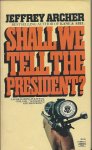 Archer, Jeffrey - Shall we tell the President? Archer, Jeffrey - Shall we tell the President?