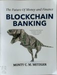 Monty C. M. Metzger - Blockchain Banking The Future Of Money and Finance