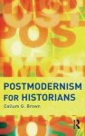 Callum G. Brown - Postmodernism for Historians