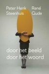 Peter Henk Steenhuis, René Gude - Door het beeld / Door het woord