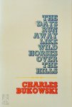 Charles Bukowski 16497 - Days Run Away Like Wild Horses Over the Hills