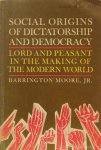 MOORE, B. - Social origins of dictatorship and democracy. Lord and peasant in the making of the modern world.