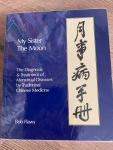 Bob Flaws - My Sister the Moon: Diagnosis & Treatment of Menstrual Diseases by Traditional Chinese Medicine