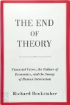 Richard Bookstaber - The End of theory Financial Crises, the Failure of Economics, and the Sweep of Human Interaction
