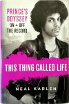 Neal Karlen - This Thing Called Life: Prince's Odyssey, On & Off the Record.