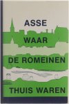 E Scheltens Collectief - Asse waar de Romeinen thuis waren: Romeinse aanwezigheid te Asse (Tentoonstellingscatalogus Asse Oudgasthuis 24.I.-15.II.1981)