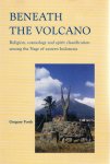 FORTH, Gregory - Beneath the Volcano - Religion, cosmology and spirit classification among the Nage of eastern Indonesia.