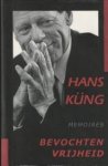 KÜNG, HANS - Bevochten vrijheid. Memoires