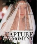 Swain, Stephen - Capture the Moment / A Brides' and Photographers' Guide to Contemporary Weddings