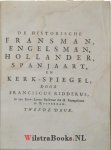 Ridderus, Franciscus - De historische Fransman, Engelsman, Hollander, Spanjaart, en Kerk-spiegel - Bevat, elk met eigen titelblad: 1. Historischen Fransman, in byzondere Fransche geschiedenissen, gepast op de onderdrukte staat van ons lieve vaderlandt. Tweeden druk....