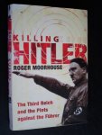 Moorhouse, Roger - Killing Hitler, The Third Reich and the Plots against the Führer Moorhouse, Roger - Killing Hitler, The Third Reich and the Plots against the Führer